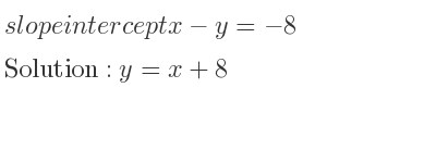 The slope intercept of x-y=-8 is y=x+8